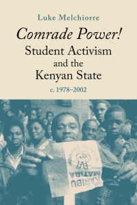 Book Cover for Comrade Power! Student Activism and the Kenyan State, C. 1978-2002 by Luke Melchiorre