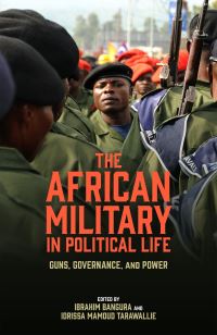 Book Cover for The African Military in Political Life by Dr Ibrahim Bangura, Dr Idrissa Mamoud Tarawallie, Henry Mbawa, Mohamed Bangura, Dr Ibrahim Bangura, Irene Elorm Hatsu Fiebor, Alex Sivalie Mbayo, Dr Idrissa Mamoud Tarawallie, Andrea Samantha Quaye