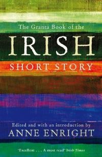 Book Cover for The Granta Book of the Irish Short Story by Anne Enright
