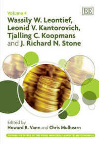 Book Cover for Wassily W. Leontief, Leonid V. Kantorovich, Tjalling C. Koopmans and J. Richard N. Stone by Wassily Leontief, L V Kantorovich, Tjalling C Koopmans, Richard Stone, Howard R Vane, Chris Mulhearn