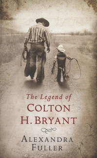 Book Cover for The Legend of Colton H. Bryant by Alexandra Fuller