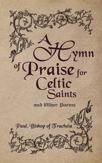 Book Cover for A Hymn of Praise for Celtic Saints and Other Poems by Paul