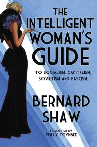 Book Cover for The Intelligent Woman's Guide to Socialism, Capitalism, Sovietism and Fascism by Bernard Shaw