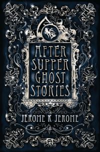 Book Cover for After-Supper Ghost Stories and Other Tales by Jerome K Jerome