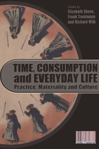 Book Cover for Time, Consumption and Everyday Life by Elizabeth Shove, Frank Trentmann, Richard R Wilk