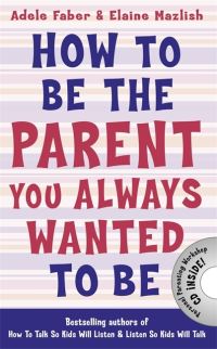 Book Cover for How to Be the Parent You Always Wanted to Be by Adele Faber, Elaine Mazlish