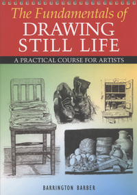 Book Cover for The Fundamentals of Drawing Still Life by Barrington Barber