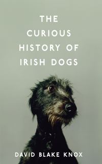 Book Cover for The Curious History of Irish Dogs by David Blake Knox