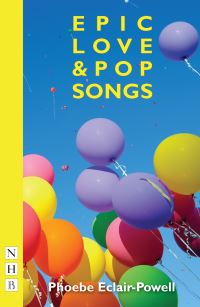 Book Cover for Epic Love & Pop Songs by Phoebe EclairPowell, Showroom Theatre company, Pleasance Theatre company