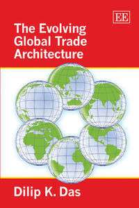 Book Cover for The Evolving Global Trade Architecture by Dilip K Das