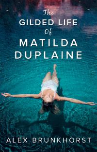 Book Cover for The Gilded Life of Matilda Duplaine by Alex Brunkhorst