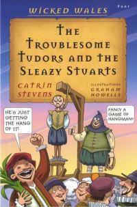 Book Cover for The Troublesome Tudors and the Sleazy Stuarts by Catrin Stevens, Graham Howells