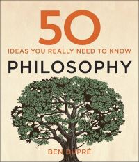 Book Cover for 50 Ideas You Really Need to Know. Philosophy by Ben Dupré