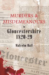 Book Cover for Murders & Misdemeanours in Gloucestershire, 1820-29 by Malcolm Hall