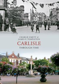 Book Cover for Carlisle Through Time by Charlie Emett, James P Templeton