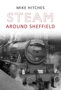 Book Cover for Steam Around Sheffield by Mike Hitches