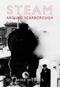 Book Cover for Steam Around Scarborough by Mike Hitches
