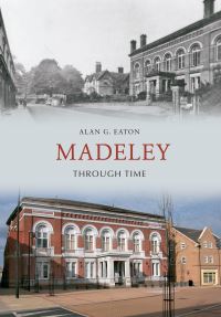 Book Cover for Madeley Through Time by Alan G Eaton