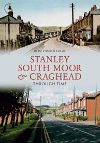 Book Cover for Stanley, South Moor & Craghead Through Time by Ron Hindhaugh