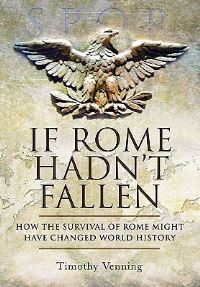 Book Cover for If Rome Hadn't Fallen by Timothy Venning