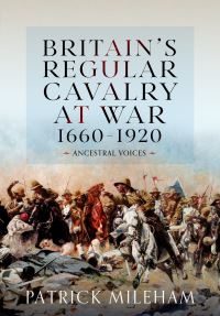 Book Cover for Britain's Regular Cavalry at War 1660-1920 by P J R Mileham