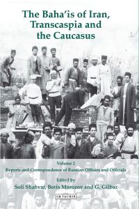 Book Cover for Baha'is of Iran, Transcaspia and the Caucasus. Volume 2 Reports and Correspondence of Russian Officials by Soli Shahvar, Gad G Gilbar, Boris Morozov