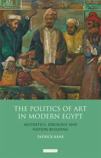 Book Cover for The Politics of Art in Modern Egypt by Patrick M Kane