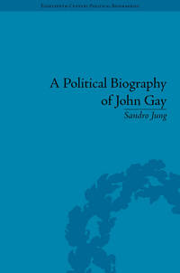 Book Cover for A Political Biography of John Gay by Sandro Jung