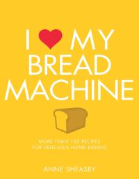 Book Cover for I [Symbol of a Heart] My Bread Machine by Anne Sheasby