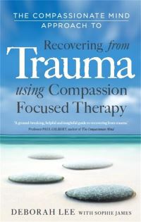 Book Cover for The Compassionate Mind Approach to Recovering from Trauma by Deborah Lee, Sophie James