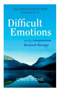 Book Cover for The Compassionate Mind Approach to Difficult Emotions by Chris Irons