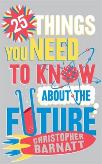 Book Cover for 25 Things You Need to Know About the Future by Christopher Barnatt