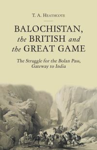 Book Cover for Balochistan, the British and the Great Game by T A Heathcote