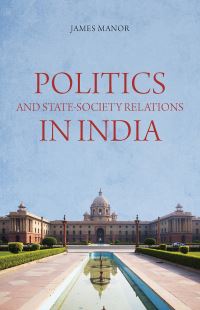 Book Cover for Politics and State-Society Relations in India by James Manor