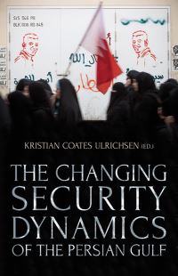 Book Cover for The Changing Security Dynamics of the Persian Gulf by Kristian Ulrichsen
