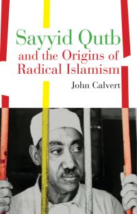 Book Cover for Sayyid Qutb and the Origins of Radical Islam by John Calvert