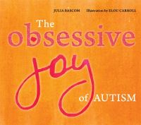 Book Cover for The Obsessive Joy of Autism by Julia Bascom, Francesca Sturiale