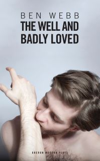 Book Cover for The Well and Badly Loved by Ben Webb, Risking Enchantment (Theatre), Ovalhouse