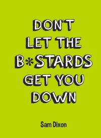Book Cover for Don't Let the B*stards Get You Down by Sam Dixon