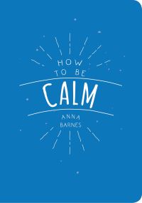 Book Cover for How to Be Calm by Anna Barnes