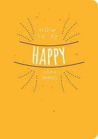 Book Cover for How to Be Happy by Anna Barnes
