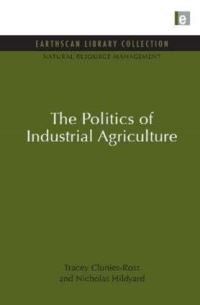 Book Cover for The Politics of Industrial Agriculture by Tracey CluniesRoss, Nicholas Hildyard, International Institute for Environment and Development