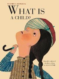 Book Cover for What Is a Child? by Béatrice Alemagna