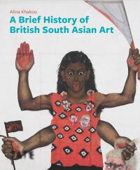 Book Cover for A Brief History of British South Asian Art by Alina Khakoo