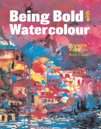 Book Cover for Being Bold With Watercolour by Annette Kane, Robin Capon