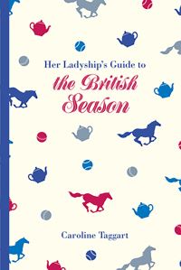 Book Cover for Her Ladyship's Guide to the British Season by Caroline Taggart