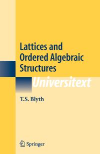 Book Cover for Lattices and Ordered Algebraic Structures by TS Blyth