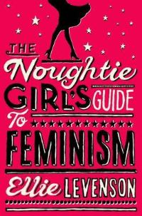 Book Cover for The Noughtie Girls' Guide to Feminism by Ellie Levenson
