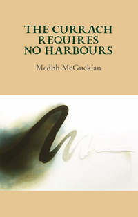 Book Cover for The Currach Requires No Harbours by Medbh McGuckian