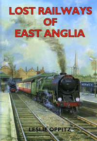 Book Cover for Lost Railways of East Anglia by Leslie Oppitz